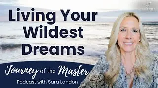 Living Your Wildest Dreams &ndash; Journey of The Master Podcast