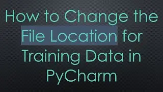 How to Change the File Location for Training Data in PyCharm