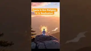 Geeta Is Not Religion. It Is Realisation.