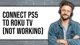 How To Connect PS5 To Roku TV When Not Working 2025 - Full Guide