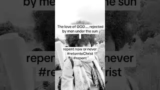 The love of God&hellip;.rejected by men under the sun.