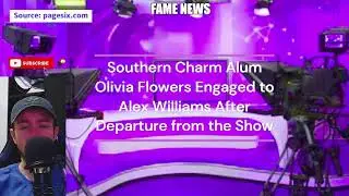 Southern Charm Alum Olivia Flowers Engaged to Alex Williams After Departure from the Show