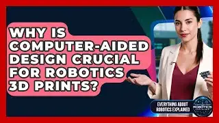 Why Is Computer-Aided Design Crucial For Robotics 3D Prints? - Everything About Robotics Explained