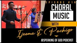 Choral Music, Church And Choral Groups (IJ & Pachigo) -Speaking of God Podcast Ep#16