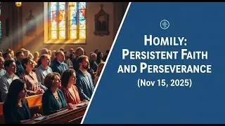 Homily: Persistent Faith and Perseverance (Nov 15, 2025)