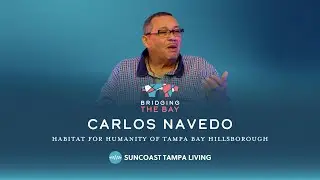Bridging the Bay with Carlos Navedo of Habitat for Humanity of Tampa Bay Hillsborough