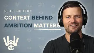 Context Behind Ambition Matters | Scott Britton
