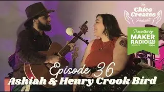 The Chico Creates Podcast Episode 36 - Ashiah & Henry Crook Bird