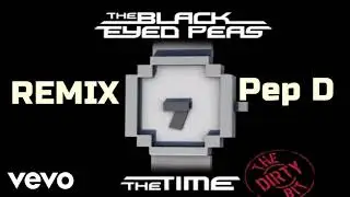 The Black Eyed Peas - The Time [Dirty Bit] (Pep D Version)
