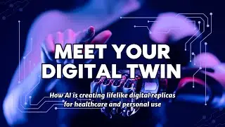 Meet Your Digital Twin&ndash; How AI is creating lifelike digital replicas for healthcare and personal use