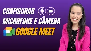 ✅ Como Configurar C&acirc;mera e Microfone no Google Meet (Antes de Entrar na Reuni&atilde;o!)