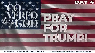 PRAY FOR TRUMP!!! | DAY FOUR | UTTERLY DESTROY IT!!! | #COVEREDBYGOD | #TIPHANIMONTGOMERY | #TRUMP