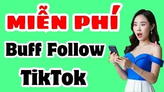 c&aacute;ch buff follow tiktok miễn ph&iacute; HOT NHẤT HIỆN NAY