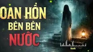 Oan hồn bên bến nước và bí mật bị chôn vùi suốt nhiều năm