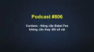 Podcast #806 - Cardano - N&acirc;ng cấp Babel Fee kh&ocirc;ng cần thay đổi sổ c&aacute;i