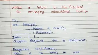 Write a letter to the principal for arranging educational tour
