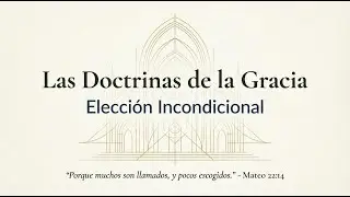 Doctrinas de la Gracia: La Elección Incondicional / Hno. Edward Morales