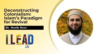 Deconstructing Colonialism - Islam's paradigm for revival by Sheikh Hasib Noor