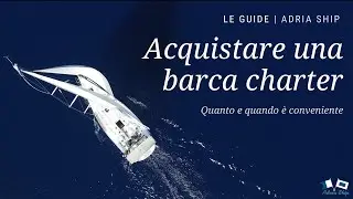Acquisto barca charter: quanto e quando è conveniente acquistarla | Le guide Adria Ship