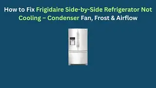 Как исправить ошибку &laquo;холодильник Frigidaire Side-by-Side не охлаждает&raquo;: вентилятор конденсатора,...