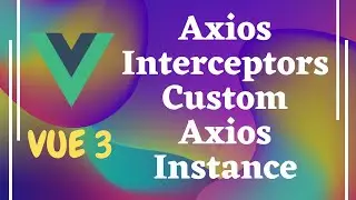 47. Axios Interceptors for request & response. Create custom axios instance in Vue js | Vue 3.
