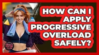 How Can I Apply Progressive Overload Safely? - Obesity Fighters Club