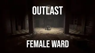 Outlast Chapter 6: Female Ward | Gameplay Walkthrough