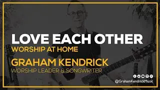 Love Each Other - Worship at Home - Easter song by Graham Kendrick
