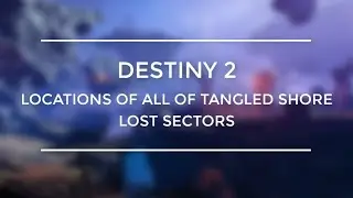 Destiny 2 All Of Tangled Shore Lost Sectors Locations Guide