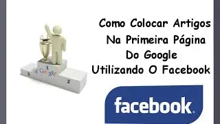 "Como Colocar Artigos Na Primeira Página Do Google Utilizando O Facebook"