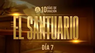 10 D&iacute;as de Oraci&oacute;n | El Santuario | D&iacute;a 7