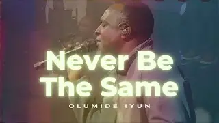 Never Be The Same | Olumide Iyun | Official Music Video