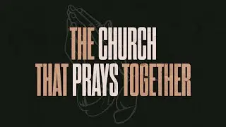 The Church That Prays Together - Week 1 // sermon only