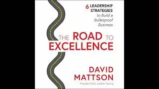 Road to Excellence: 6 Leadership Strategies to Build a Bulletproof Business - David Mattson
