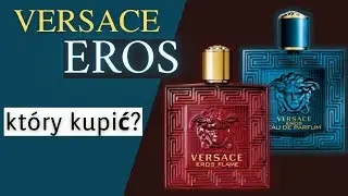 Por&oacute;wnanie zapach&oacute;w Versace EROS FLAME oraz EROS Eau de Parfum - kt&oacute;ry warto kupić?