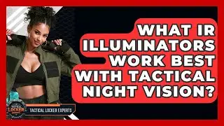 What IR Illuminators Work Best With Tactical Night Vision? - Tactical Locker Experts