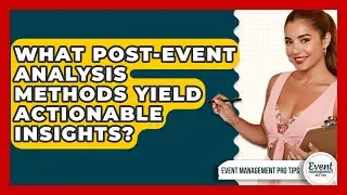 What Post-event Analysis Methods Yield Actionable Insights? - Event Management Pro Tips