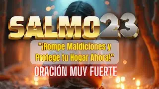 🚨 &iexcl;Poder Supremo! Salmo 23 Oraci&oacute;n Letal para Romper Maldiciones y Proteger tu Hogar