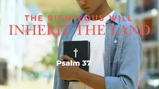 The Righteous Will Inherit the Land: Psalm 37 v29-34