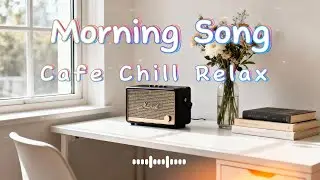 Morning Song Cafe Chill Relax by N-joy Music | รวมเพลงสากลเพราะๆ 