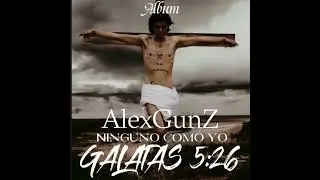 8 AlexGunZ Ninguno como yo