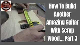 How To Build Another Amazing Guitar With Scrap Wood&hellip; Part 3