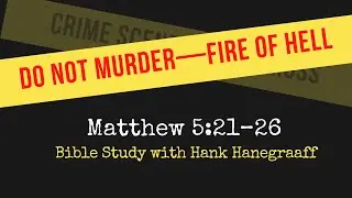Do Not Murder—Fire of Hell (Matthew 5:21–26: Bible Study with Hank Hanegraaff)