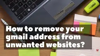 How to remove your Gmail address from unwanted websites?
