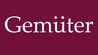 How to Pronounce ''Gem&uuml;ter'' (Minds) Correctly in German