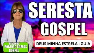 SERESTA GOSPEL 2026 DEUS MINHA ESTRELA GUIA SERGINHO COMPOSITOR