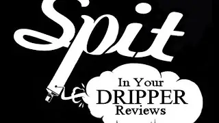 SPIT IN YOUR DRIPPER REVIEWS - INTRO VIDEO