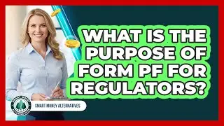 What Is The Purpose Of Form PF For Regulators?