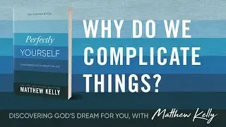 Why Do We Complicate Things? : Perfectly Yourself by Matthew Kelly