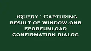 jQuery : Capturing result of window.onbeforeunload confirmation dialog